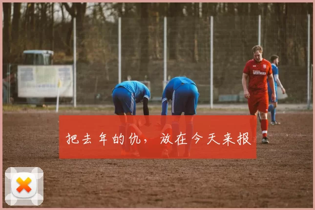 把去年的仇，放在今天来报