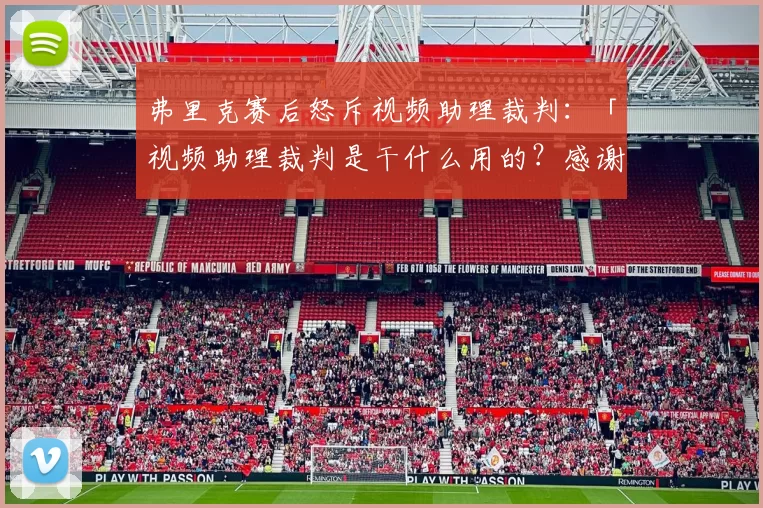 弗里克赛后怒斥视频助理裁判:「视频助理裁判是干什么用的?感谢德国」