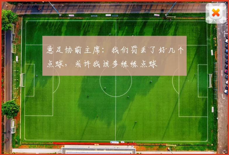 意足协前主席：我们罚丢了好几个点球，或许我该多练练点球