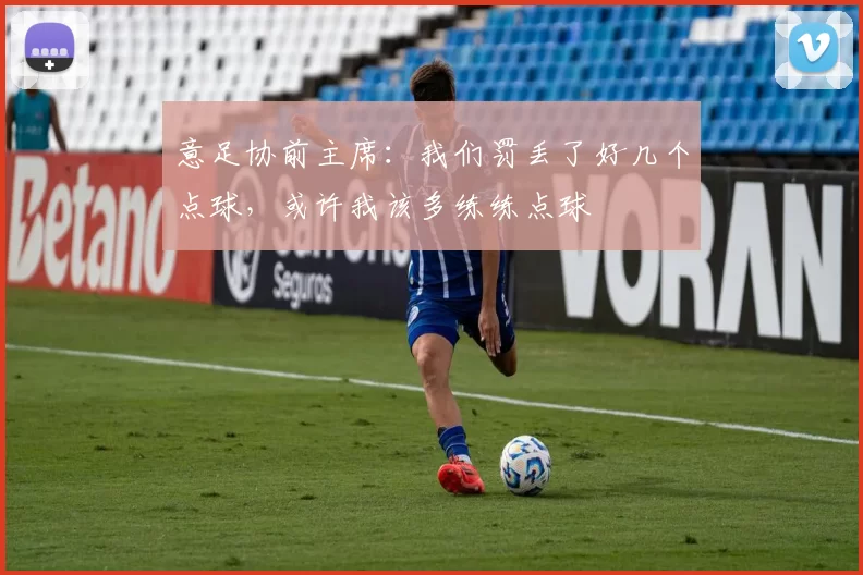 意足协前主席:我们罚丢了好几个点球,或许我该多练练点球