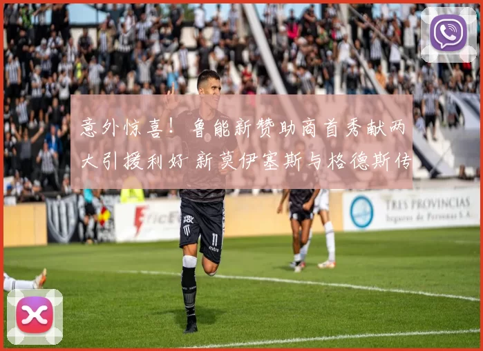 意外惊喜！鲁能新赞助商首秀献两大引援利好 新莫伊塞斯与格德斯传闻澄清_赛季_球迷_目标