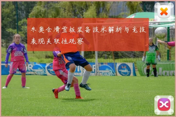 冬奥会滑雪板装备技术解析与竞技表现关联性观察