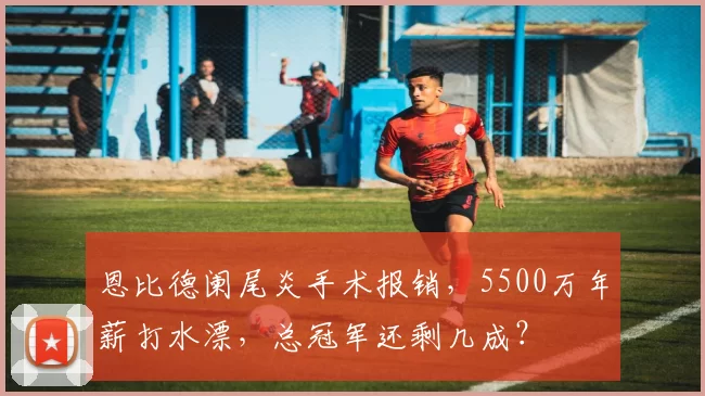 恩比德阑尾炎手术报销，5500万年薪打水漂，总冠军还剩几成？