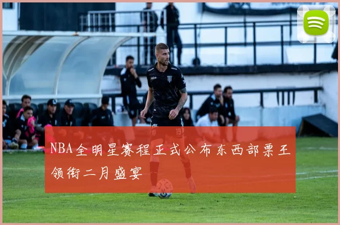 NBA全明星赛程正式公布东西部票王领衔二月盛宴