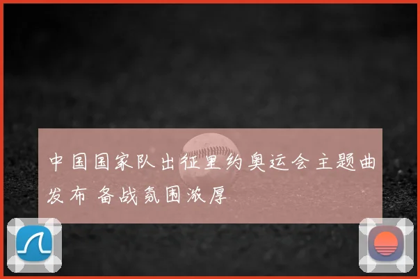中国国家队出征里约奥运会主题曲发布 备战氛围浓厚