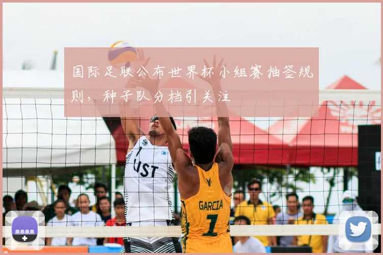 国际足联公布世界杯小组赛抽签规则,种子队分档引关注